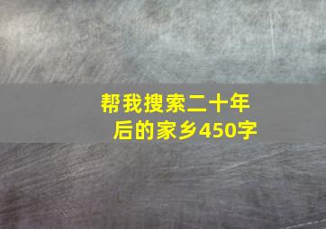 帮我搜索二十年后的家乡450字