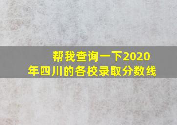 帮我查询一下2020年四川的各校录取分数线