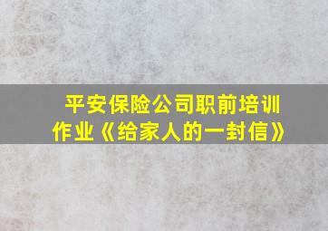 平安保险公司职前培训作业《给家人的一封信》