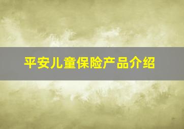 平安儿童保险产品介绍