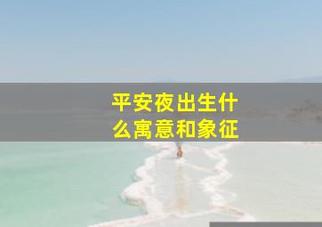 平安夜出生什么寓意和象征