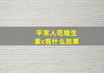 平常人吃维生素c有什么效果