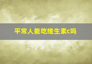 平常人能吃维生素c吗