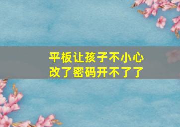 平板让孩子不小心改了密码开不了了