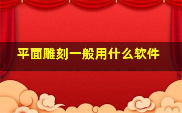 平面雕刻一般用什么软件