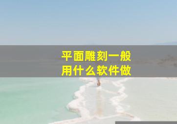 平面雕刻一般用什么软件做