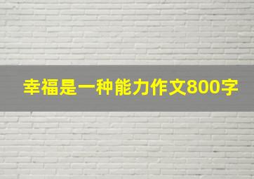 幸福是一种能力作文800字