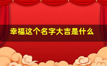 幸福这个名字大吉是什么