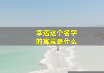 幸运这个名字的寓意是什么