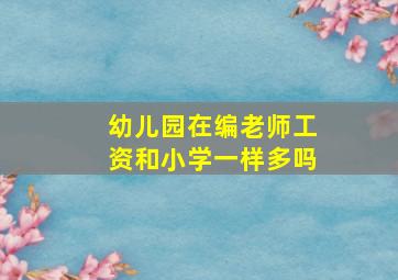 幼儿园在编老师工资和小学一样多吗