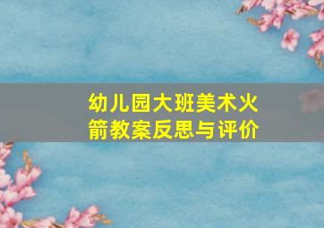 幼儿园大班美术火箭教案反思与评价