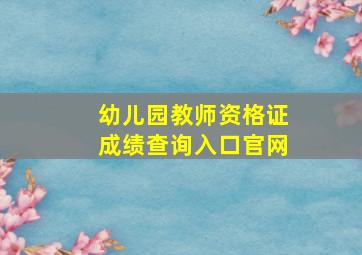 幼儿园教师资格证成绩查询入口官网