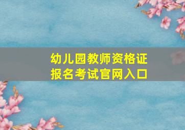 幼儿园教师资格证报名考试官网入口