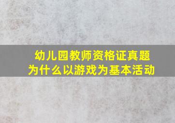 幼儿园教师资格证真题为什么以游戏为基本活动