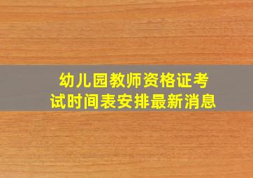 幼儿园教师资格证考试时间表安排最新消息