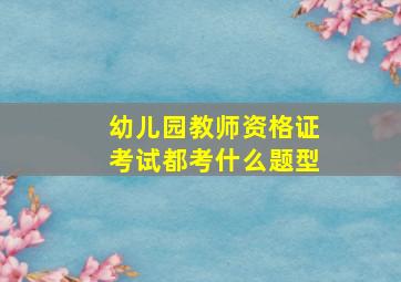 幼儿园教师资格证考试都考什么题型