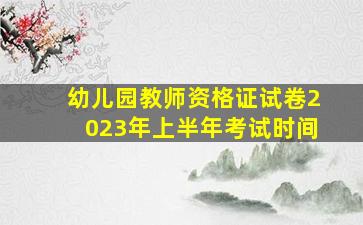 幼儿园教师资格证试卷2023年上半年考试时间