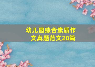 幼儿园综合素质作文真题范文20篇