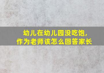 幼儿在幼儿园没吃饱,作为老师该怎么回答家长