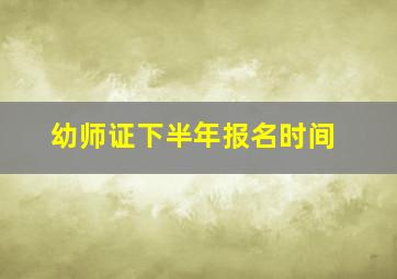 幼师证下半年报名时间