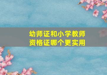 幼师证和小学教师资格证哪个更实用