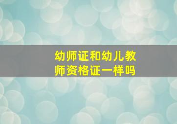 幼师证和幼儿教师资格证一样吗