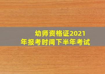 幼师资格证2021年报考时间下半年考试