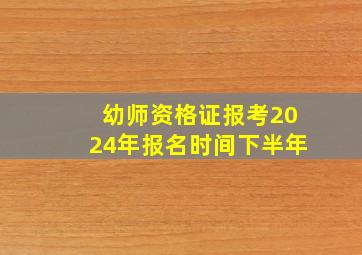 幼师资格证报考2024年报名时间下半年