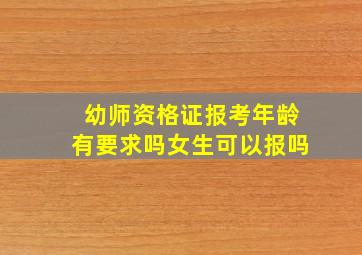 幼师资格证报考年龄有要求吗女生可以报吗