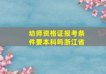 幼师资格证报考条件要本科吗浙江省