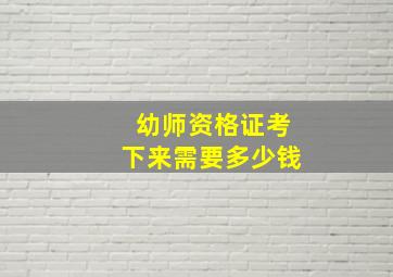 幼师资格证考下来需要多少钱