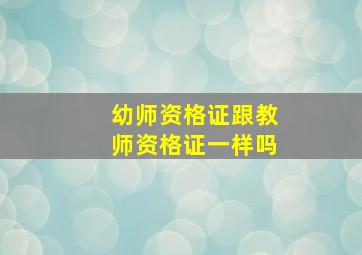 幼师资格证跟教师资格证一样吗