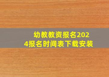 幼教教资报名2024报名时间表下载安装