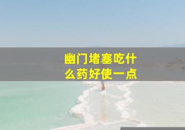 幽门堵塞吃什么药好使一点