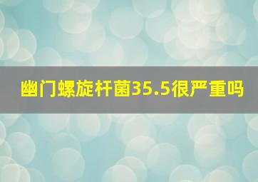 幽门螺旋杆菌35.5很严重吗