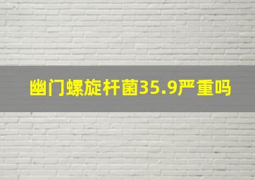 幽门螺旋杆菌35.9严重吗