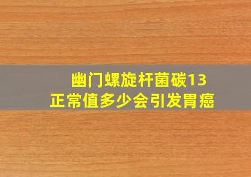 幽门螺旋杆菌碳13正常值多少会引发胃癌