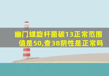 幽门螺旋杆菌碳13正常范围值是50,查38阴性是正常吗