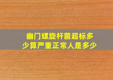 幽门螺旋杆菌超标多少算严重正常人是多少