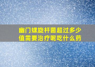 幽门螺旋杆菌超过多少值需要治疗呢吃什么药