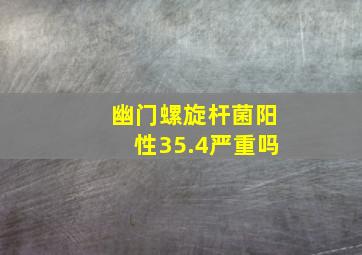 幽门螺旋杆菌阳性35.4严重吗