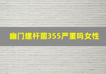 幽门螺杆菌355严重吗女性