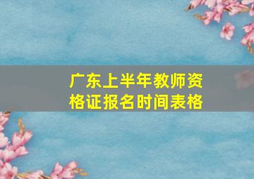 广东上半年教师资格证报名时间表格