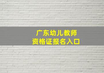 广东幼儿教师资格证报名入口