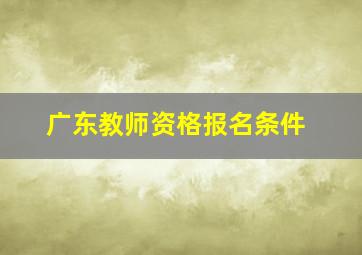 广东教师资格报名条件