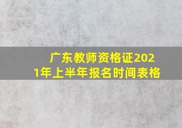 广东教师资格证2021年上半年报名时间表格