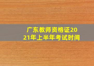 广东教师资格证2021年上半年考试时间