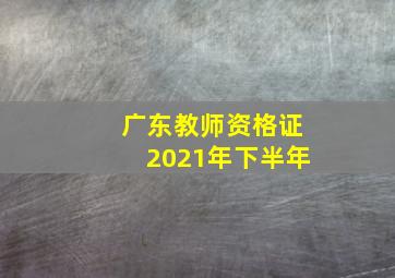 广东教师资格证2021年下半年