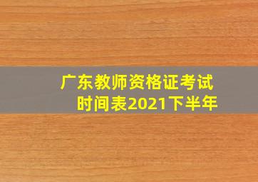 广东教师资格证考试时间表2021下半年