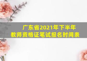 广东省2021年下半年教师资格证笔试报名时间表